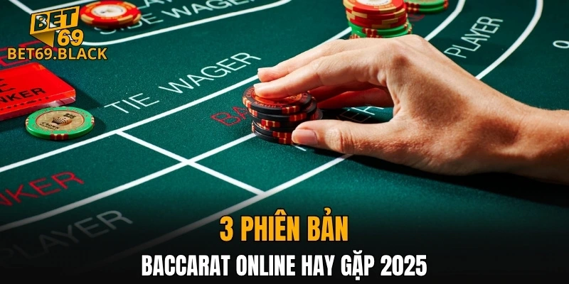 3 phiên bản baccarat online hay gặp 2025