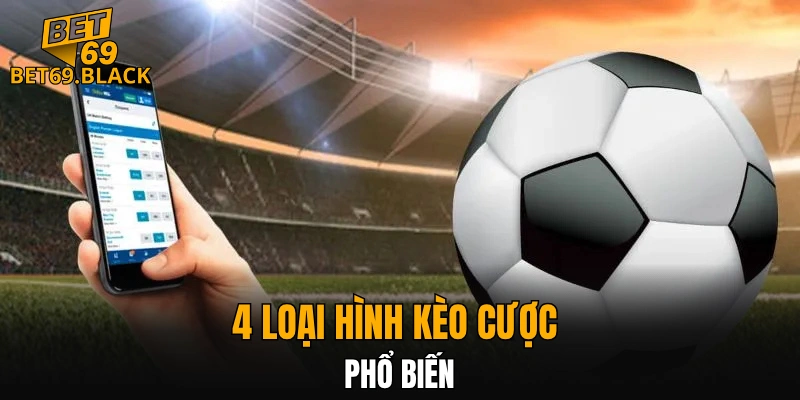 4 loại hình kèo cược phổ biến