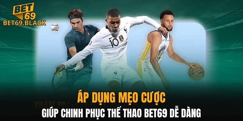 Áp dụng mẹo cược giúp chinh phục thể thao BET69 dễ dàng