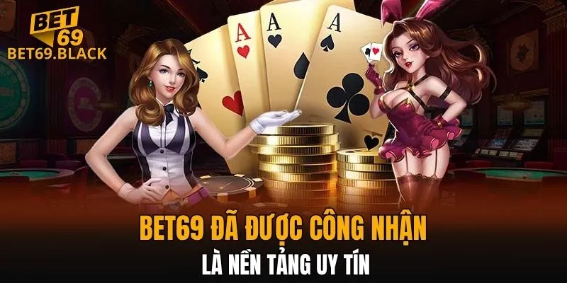 BET69 đã được công nhận là nền tảng uy tín