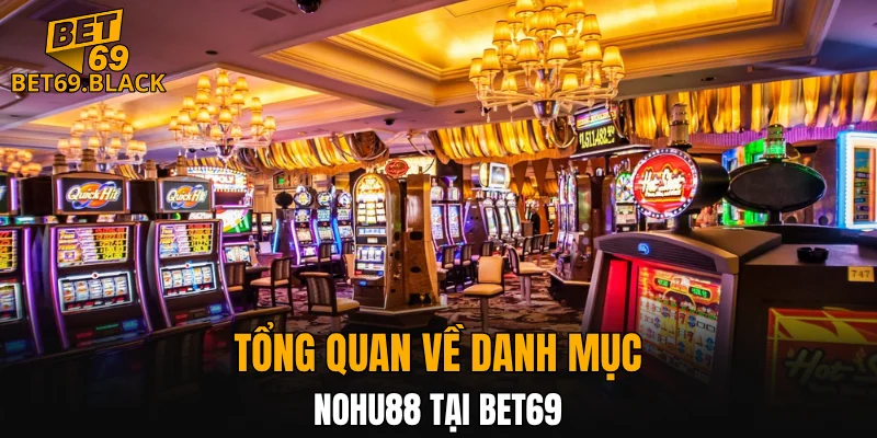 Tổng quan về danh mục Nohu88 tại BET69