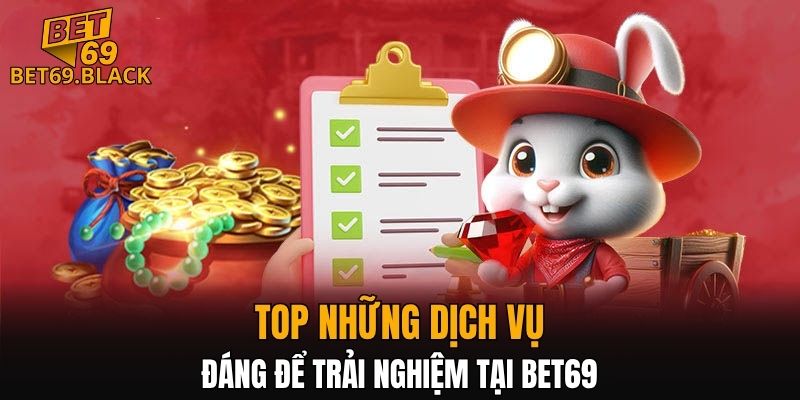 Top dịch vụ đáng trải nghiệm tại BET69