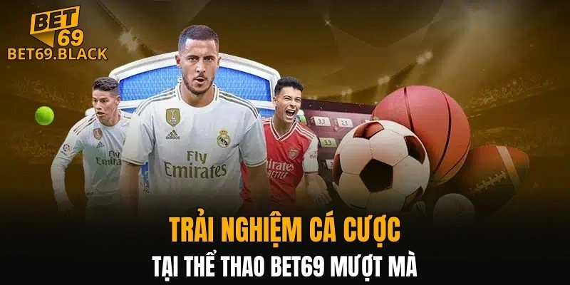 Trải nghiệm cá cược tại thể thao BET69 mượt mà