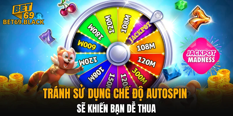 Tránh sử dụng chế độ autospin sẽ khiến bạn dễ thua