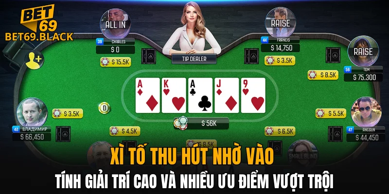 Xì tố thu hút nhờ vào tính giải trí cao và nhiều ưu điểm vượt trội