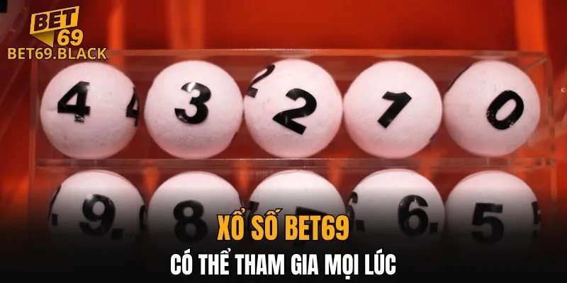 Xổ số BET69 có thể tham gia mọi lúc